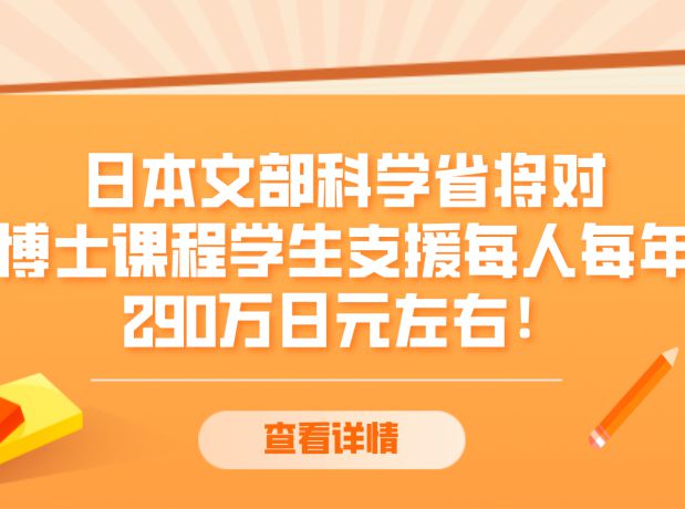 最新！日本文部科学省将对博士课程学生支援每人每年290万日元左右！